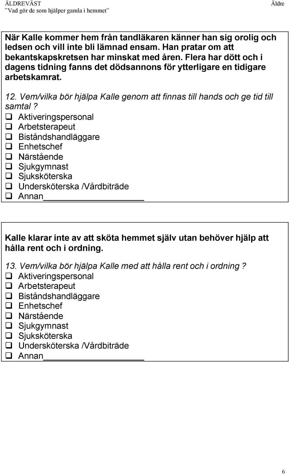 Flera har dött och i dagens tidning fanns det dödsannons för ytterligare en tidigare arbetskamrat. 12.