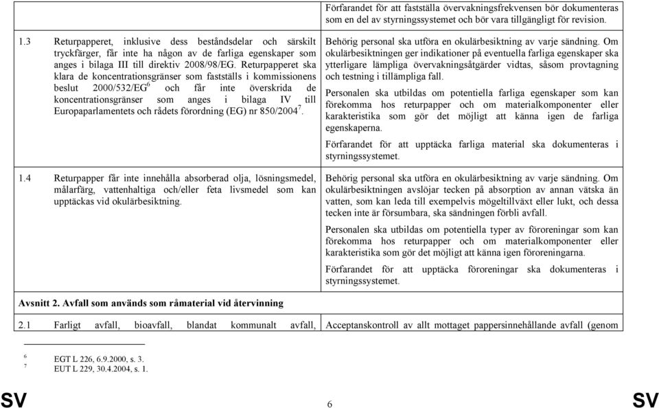 Returpapperet ska klara de koncentrationsgränser som fastställs i kommissionens beslut 2000/532/EG 6 och får inte överskrida de koncentrationsgränser som anges i bilaga IV till Europaparlamentets och