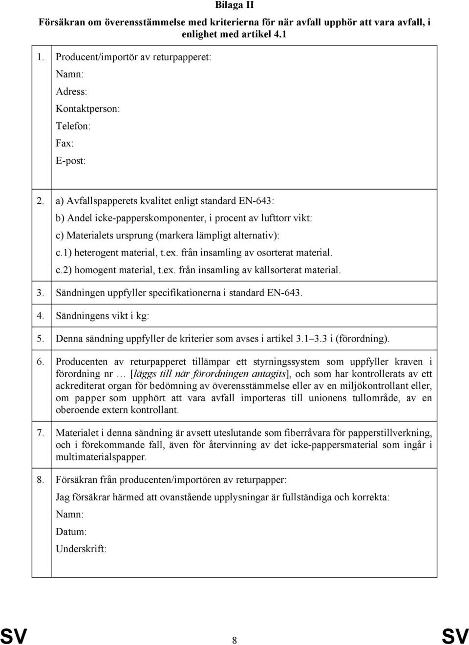 a) Avfallspapperets kvalitet enligt standard EN-643: b) Andel icke-papperskomponenter, i procent av lufttorr vikt: c) Materialets ursprung (markera lämpligt alternativ): c.1) heterogent material, t.