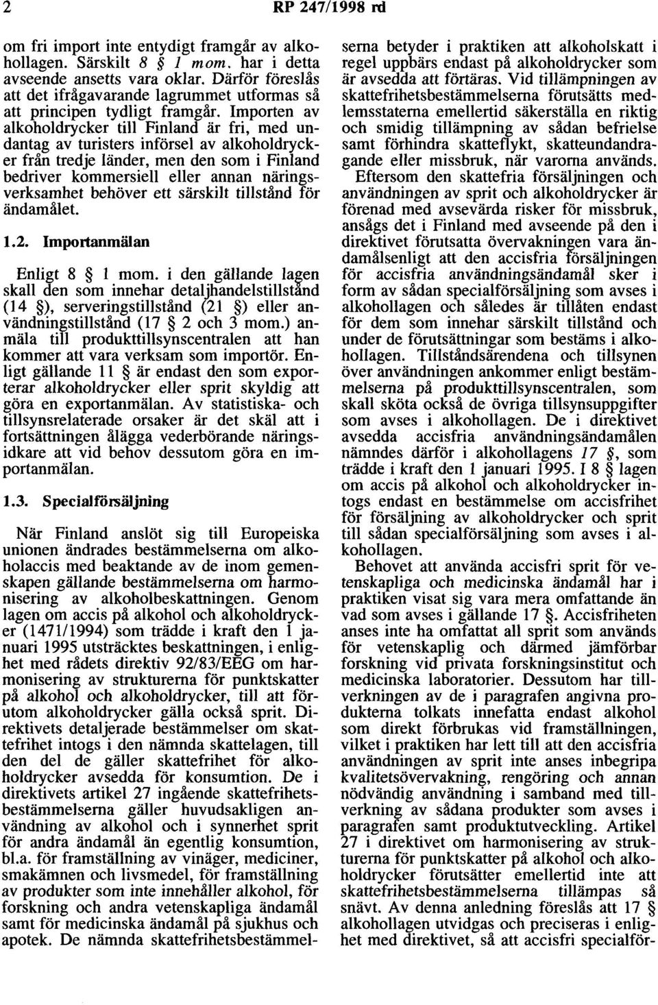 Importen av alkoholdrycker till Finland är fri, med undantag av turisters införsel av alkoholdrycker från tre d je länder, men den som i Finland bedriver kommersiell eller annan näringsverksamhet