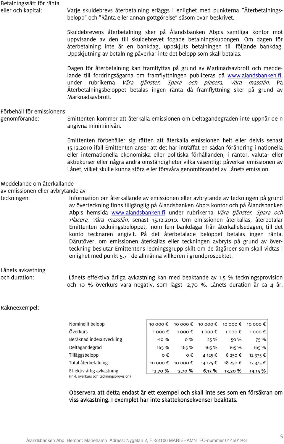 Om dagen för återbetalning inte är en bankdag, uppskjuts betalningen till följande bankdag. Uppskjutning av betalning påverkar inte det belopp som skall betalas.