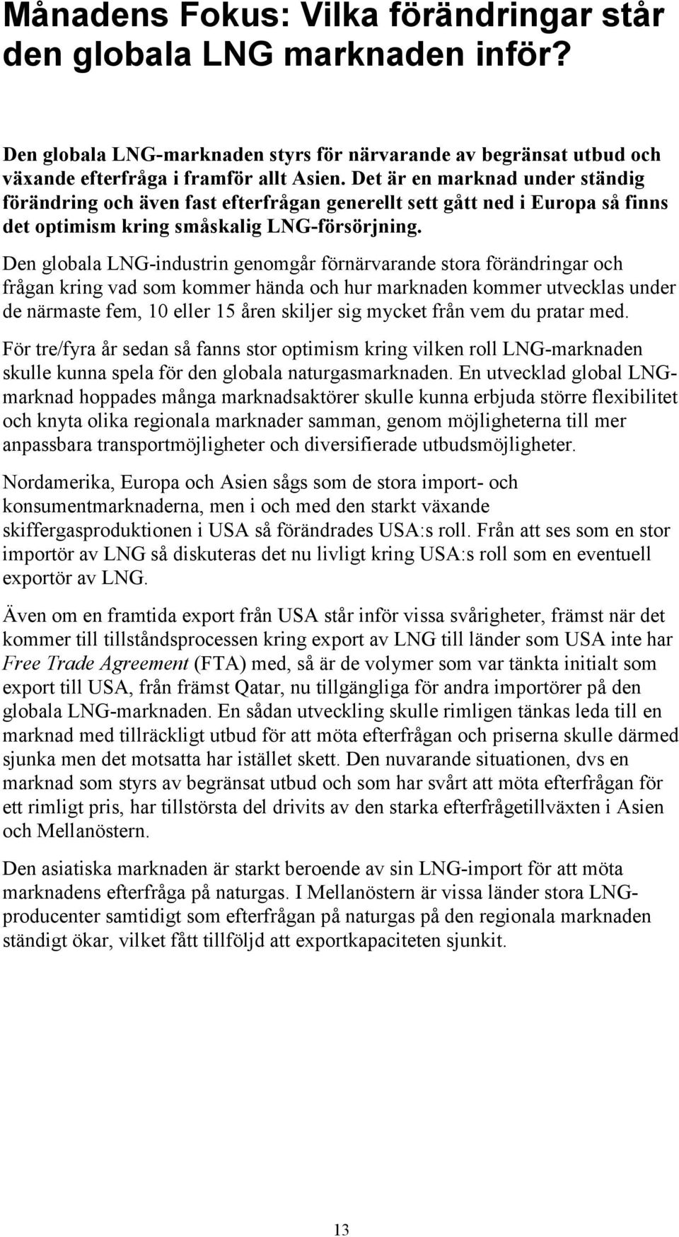 Den globala LNG-industrin genomgår förnärvarande stora förändringar och frågan kring vad som kommer hända och hur marknaden kommer utvecklas under de närmaste fem, 10 eller 15 åren skiljer sig mycket