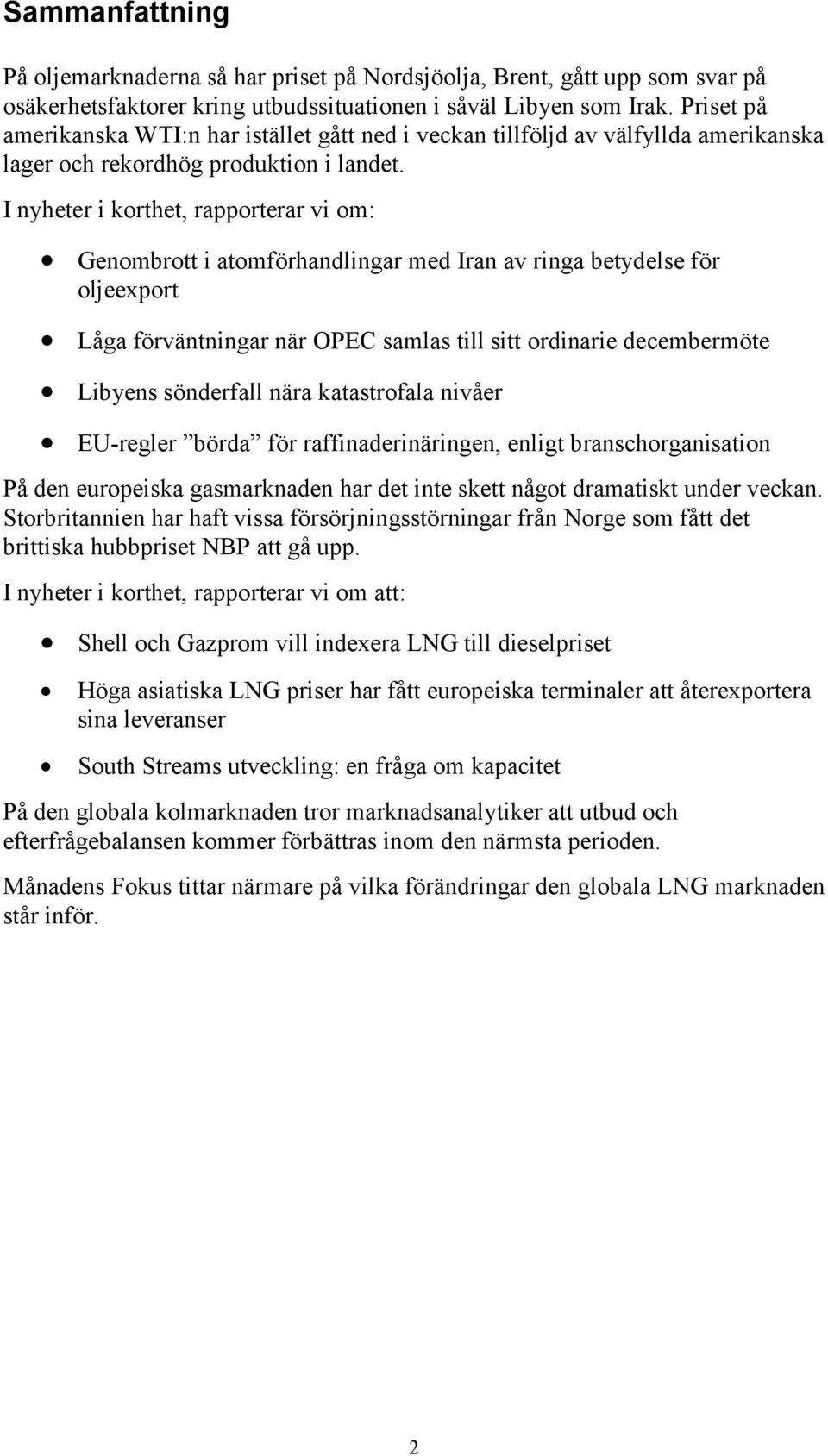 I nyheter i korthet, rapporterar vi om: Genombrott i atomförhandlingar med Iran av ringa betydelse för oljeexport Låga förväntningar när OPEC samlas till sitt ordinarie decembermöte Libyens