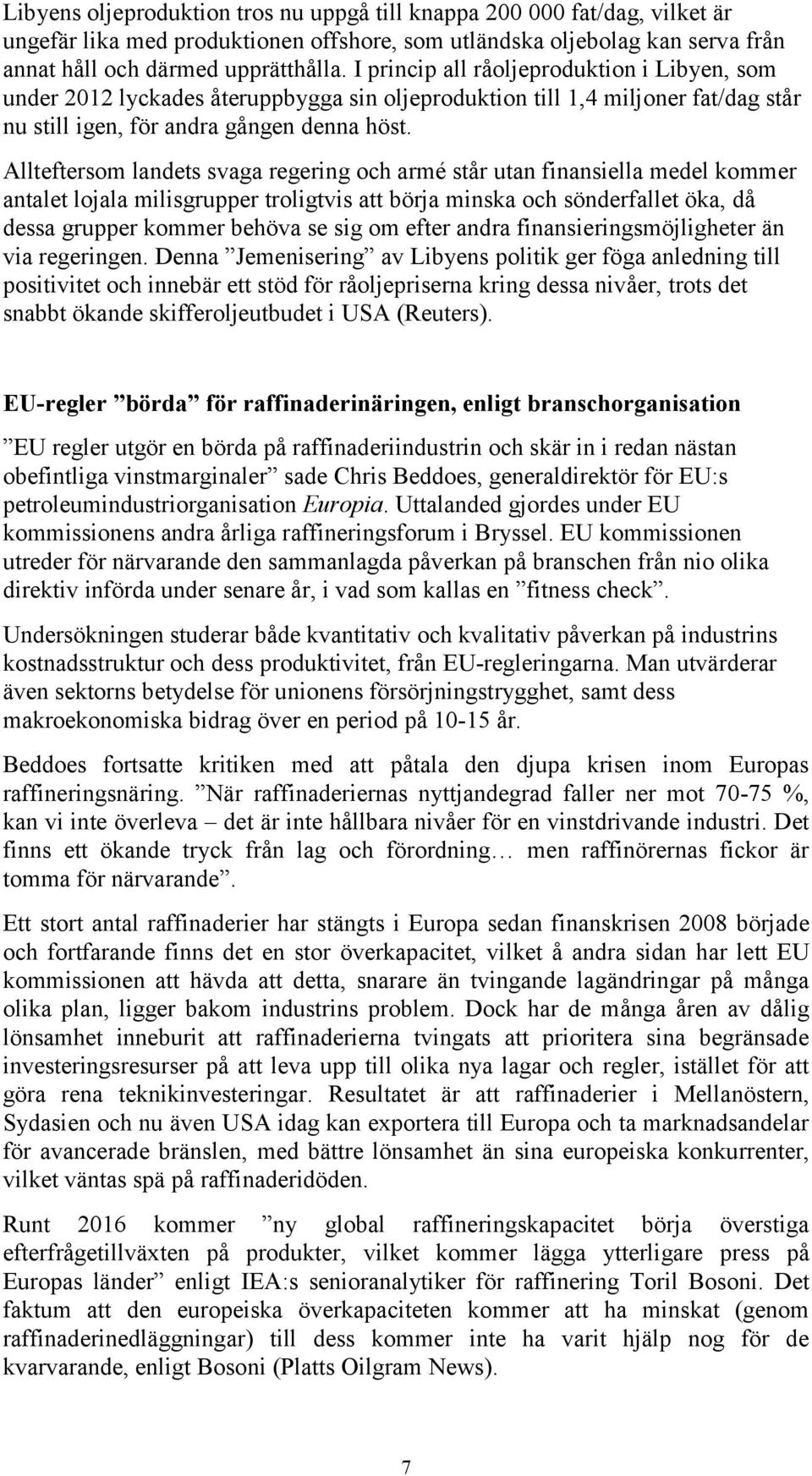 Allteftersom landets svaga regering och armé står utan finansiella medel kommer antalet lojala milisgrupper troligtvis att börja minska och sönderfallet öka, då dessa grupper kommer behöva se sig om