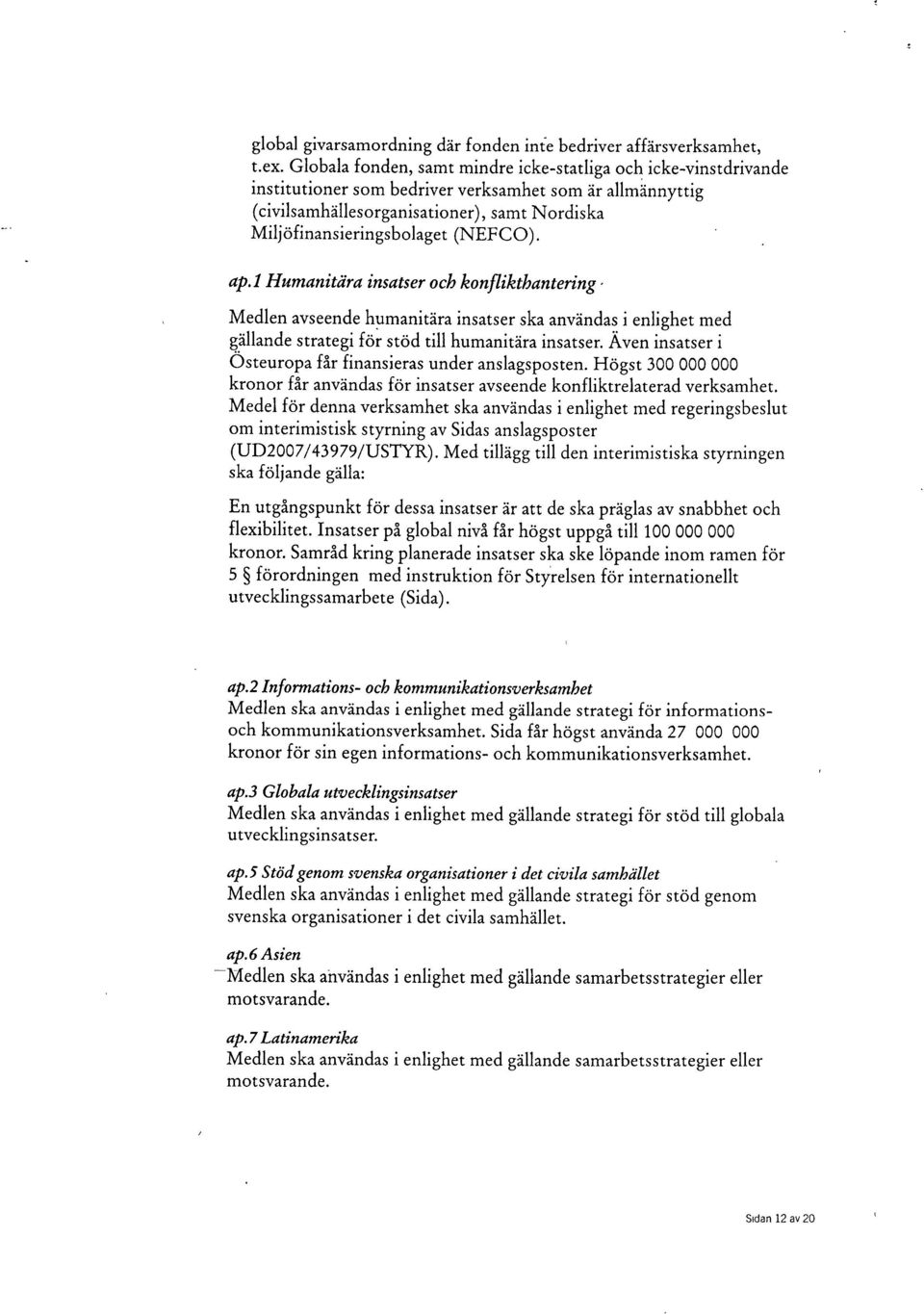 (NEFCO). ap.1 Humanitära insatser och konflikthantering Medlen avseende humanitära insatser ska användas i enlighet med gällande strategi för stöd till humanitära insatser.