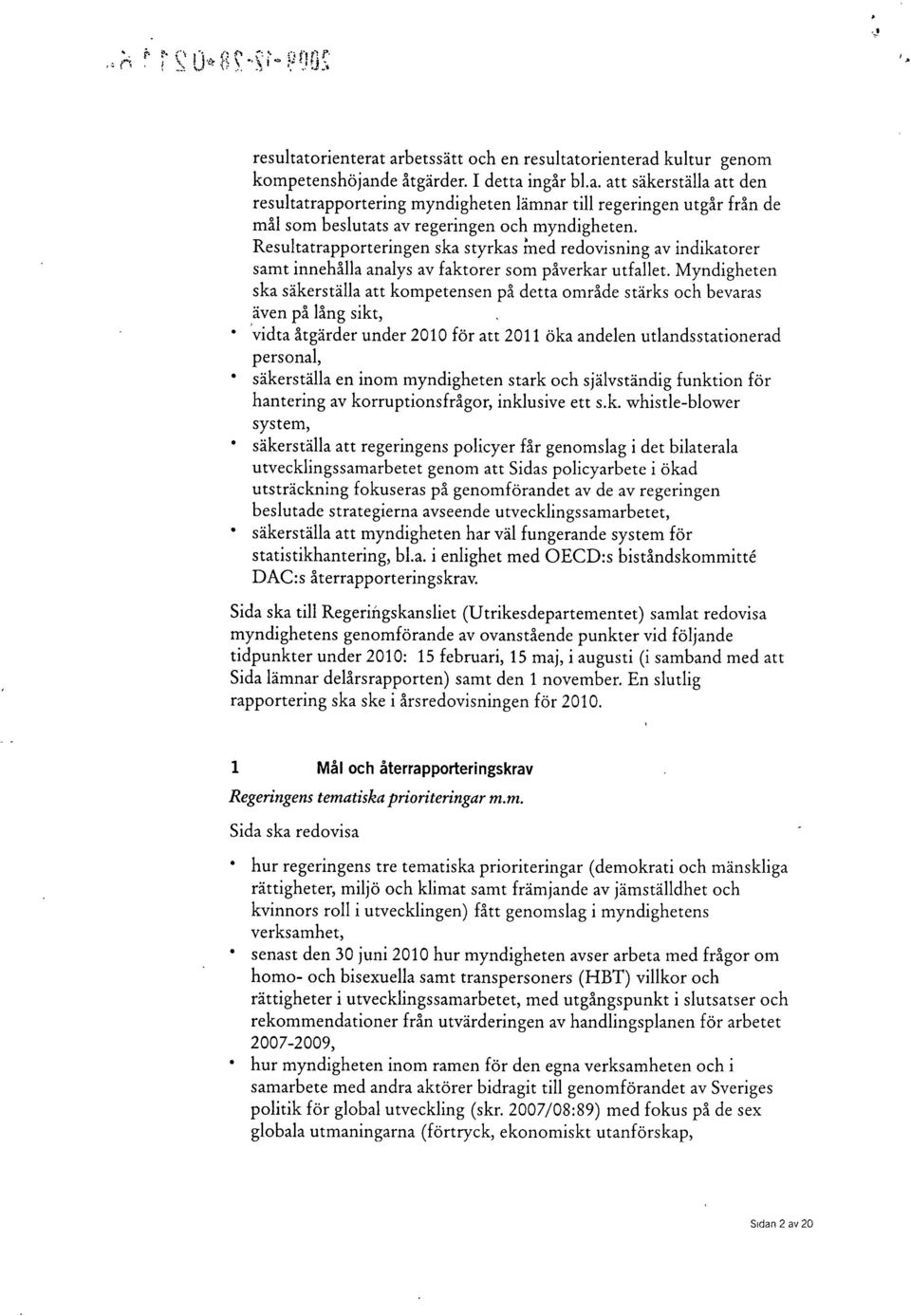 Myndigheten ska säkerställa att kompetensen på detta område stärks och bevaras även på lång sikt, vidta åtgärder under 2010 för att 2011 öka andelen utlandsstationerad personal, säkerställa en inom