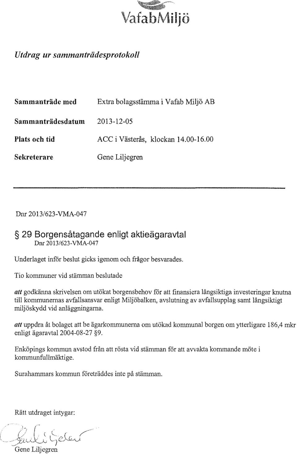 Tio kommuner vid stämman beslutade att godkänna skrivelsen om utökat borgensbehov för att finansiera långsiktiga investeringar knutna till kommunernas avfallsansvar enligt Miljöbalken, avslutning av