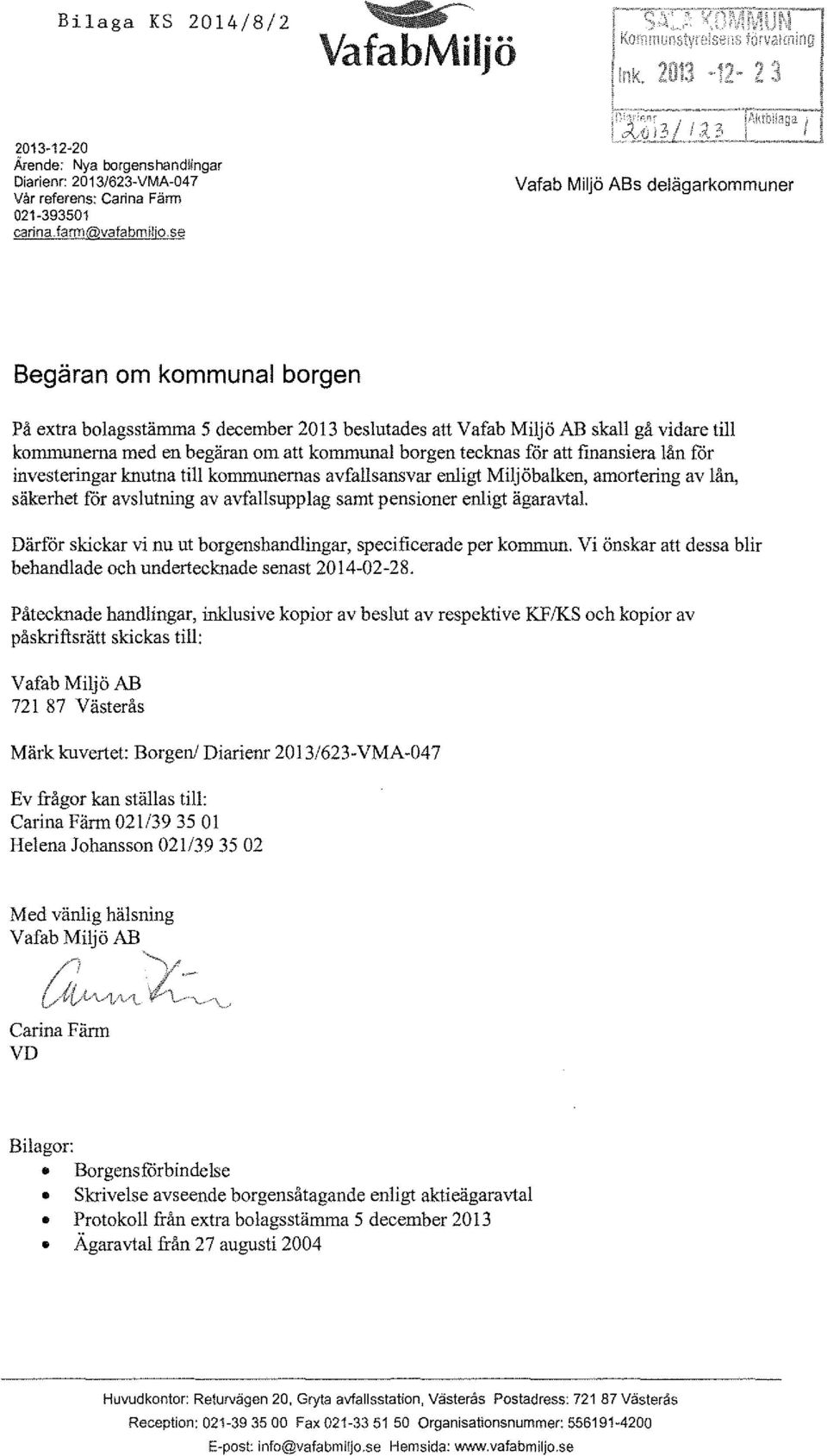 tecknas för att finansiera lån för investeringar knutna till kommunernas avfallsansvar enligt Miljöbalken, amortering av lån, säkerhet för avslutning av avfallsupplag samt pensioner enligt ägaravtal.