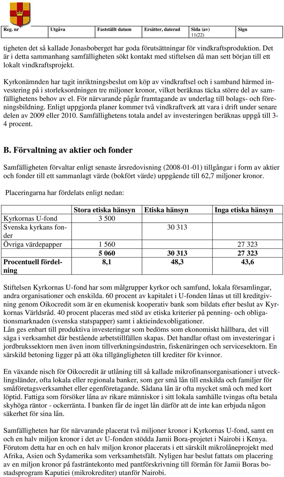 Kyrkonämnden har tagit inriktningsbeslut om köp av vindkraftsel och i samband härmed investering på i storleksordningen tre miljoner kronor, vilket beräknas täcka större del av samfällighetens behov