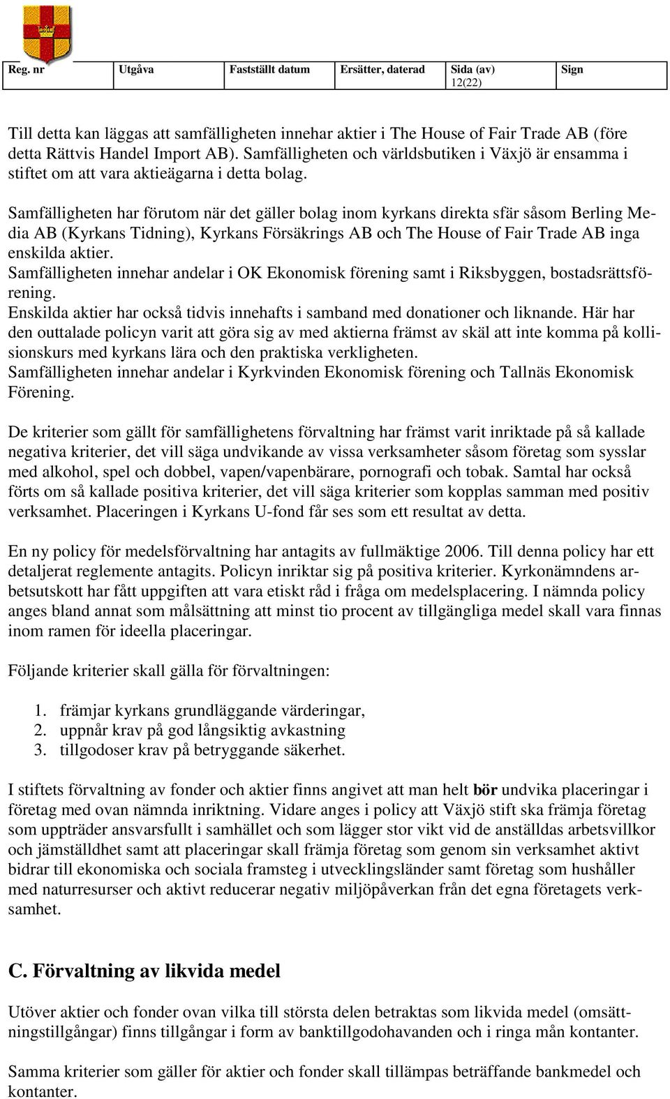 Samfälligheten har förutom när det gäller bolag inom kyrkans direkta sfär såsom Berling Media AB (Kyrkans Tidning), Kyrkans Försäkrings AB och The House of Fair Trade AB inga enskilda aktier.