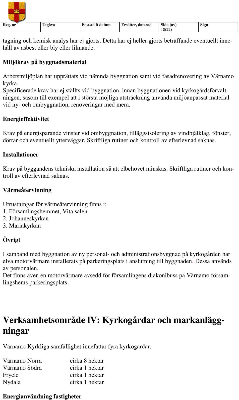 Specificerade krav har ej ställts vid byggnation, innan byggnationen vid kyrkogårdsförvaltningen, såsom till exempel att i största möjliga utsträckning använda miljöanpassat material vid ny- och