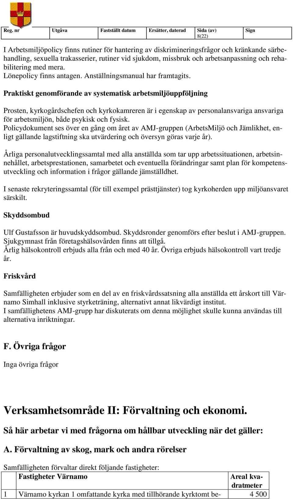 Praktiskt genomförande av systematisk arbetsmiljöuppföljning Prosten, kyrkogårdschefen och kyrkokamreren är i egenskap av personalansvariga ansvariga för arbetsmiljön, både psykisk och fysisk.