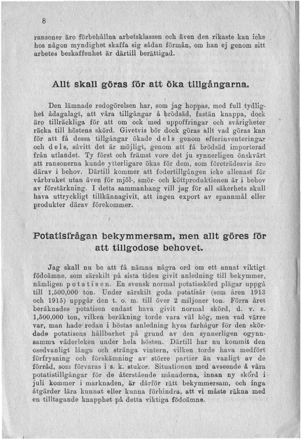 tydlighe ådagalagt, att vdra tillgångar å brödsäd, fastän knappa, dock urp tillräckliga för att om ock 'med uppoffringar och svårigheter rlicka till höstens skörd.