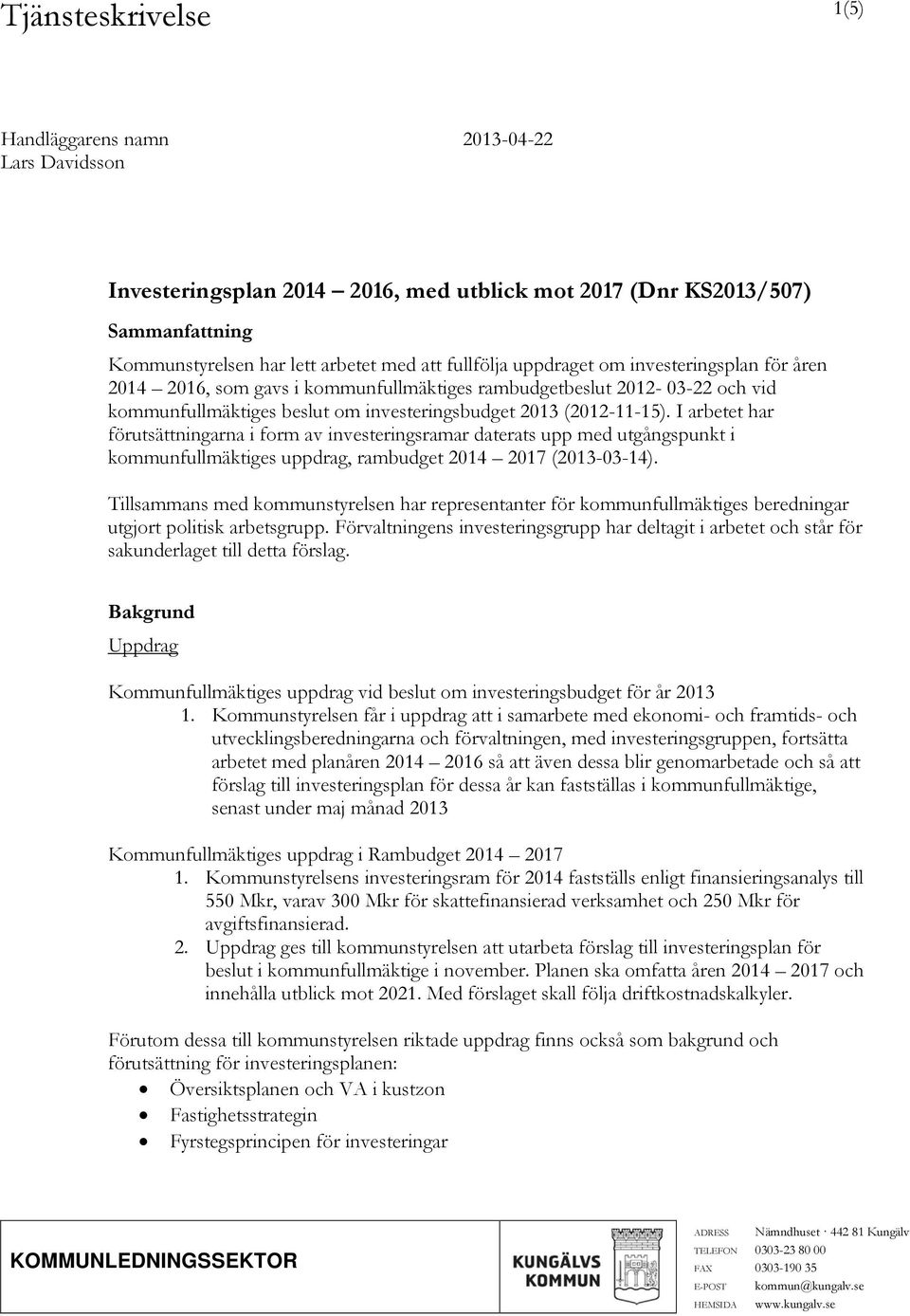 I arbetet har förutsättningarna i form av investeringsramar daterats upp med utgångspunkt i kommunfullmäktiges uppdrag, rambudget 2014 2017 (2013-03-14).