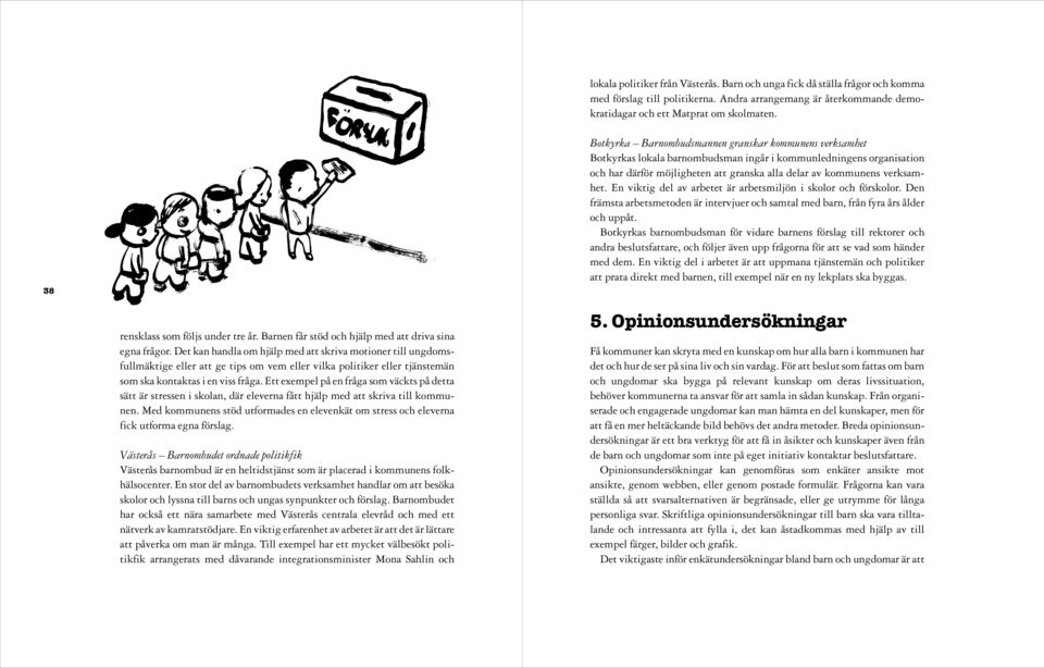 verksamhet. En viktig del av arbetet är arbetsmiljön i skolor och förskolor. Den främsta arbetsmetoden är intervjuer och samtal med barn, från fyra års ålder och uppåt.