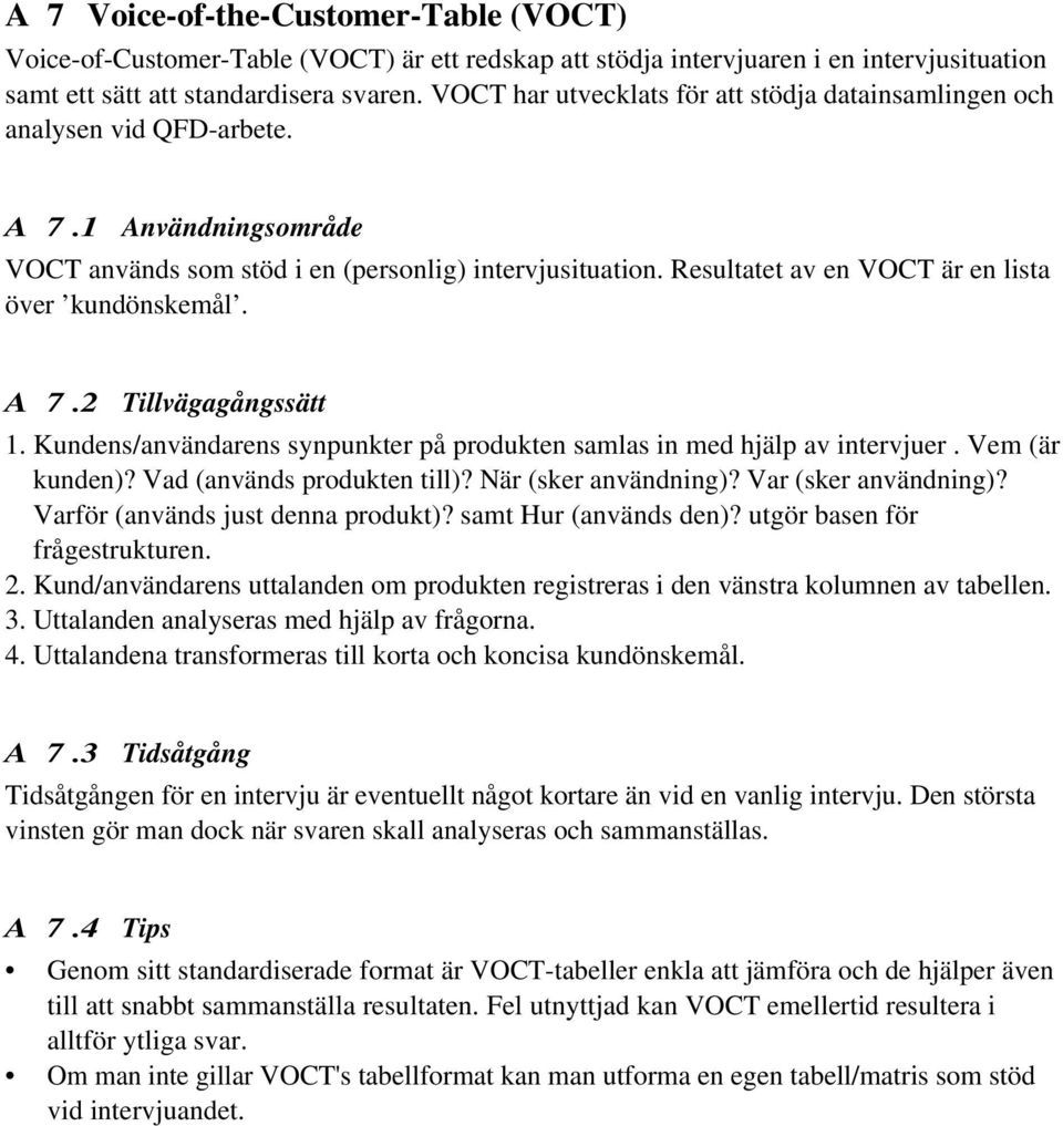 Resultatet av en VOCT är en lista över kundönskemål. A 7.2 Tillvägagångssätt 1. Kundens/användarens synpunkter på produkten samlas in med hjälp av intervjuer. Vem (är kunden)?