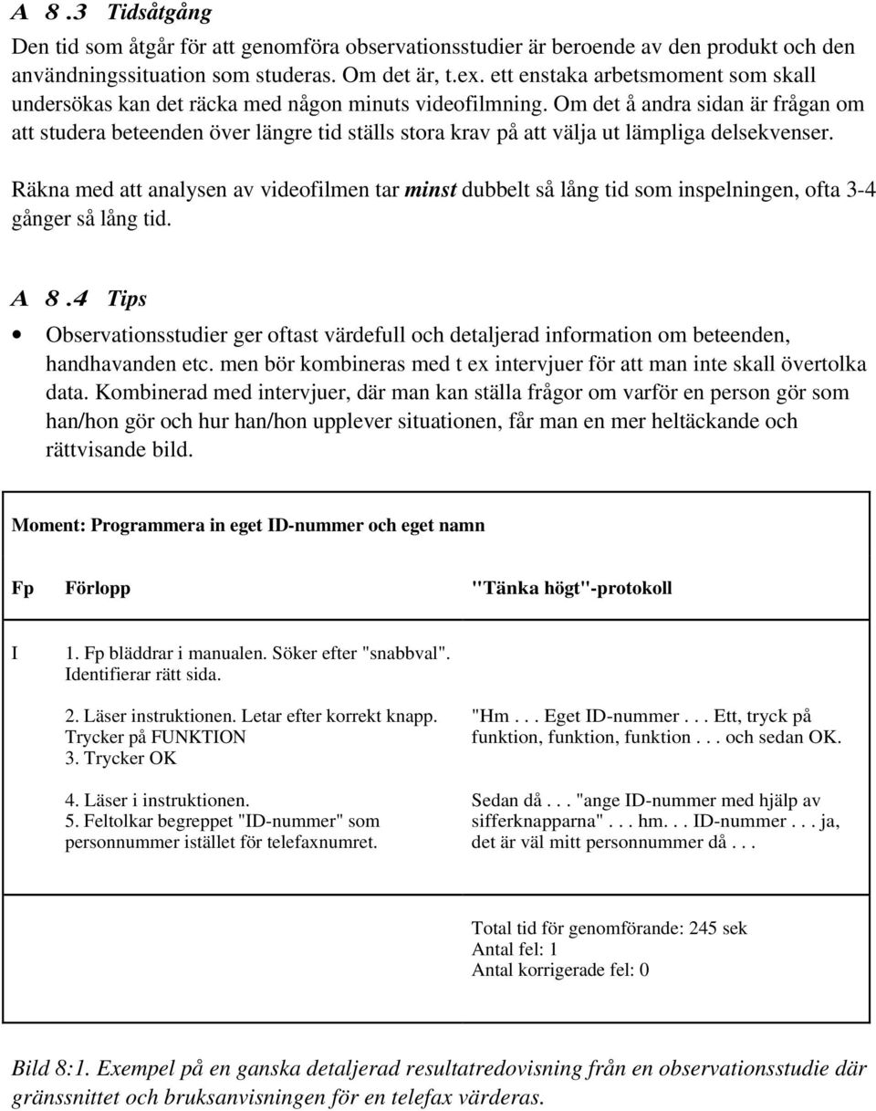 Om det å andra sidan är frågan om att studera beteenden över längre tid ställs stora krav på att välja ut lämpliga delsekvenser.