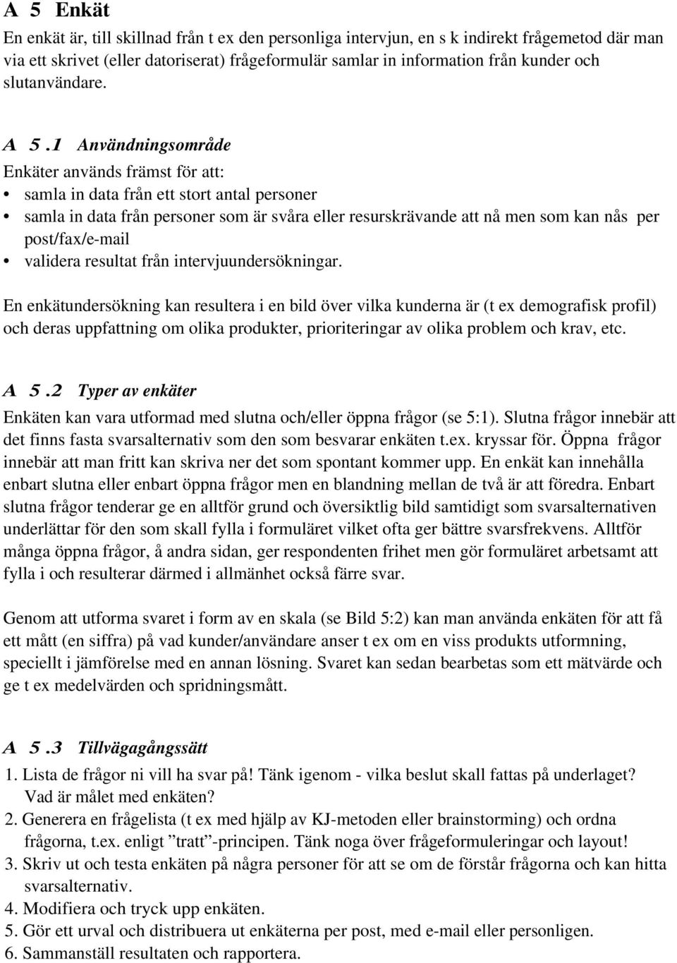 1 Användningsområde Enkäter används främst för att: samla in data från ett stort antal personer samla in data från personer som är svåra eller resurskrävande att nå men som kan nås per