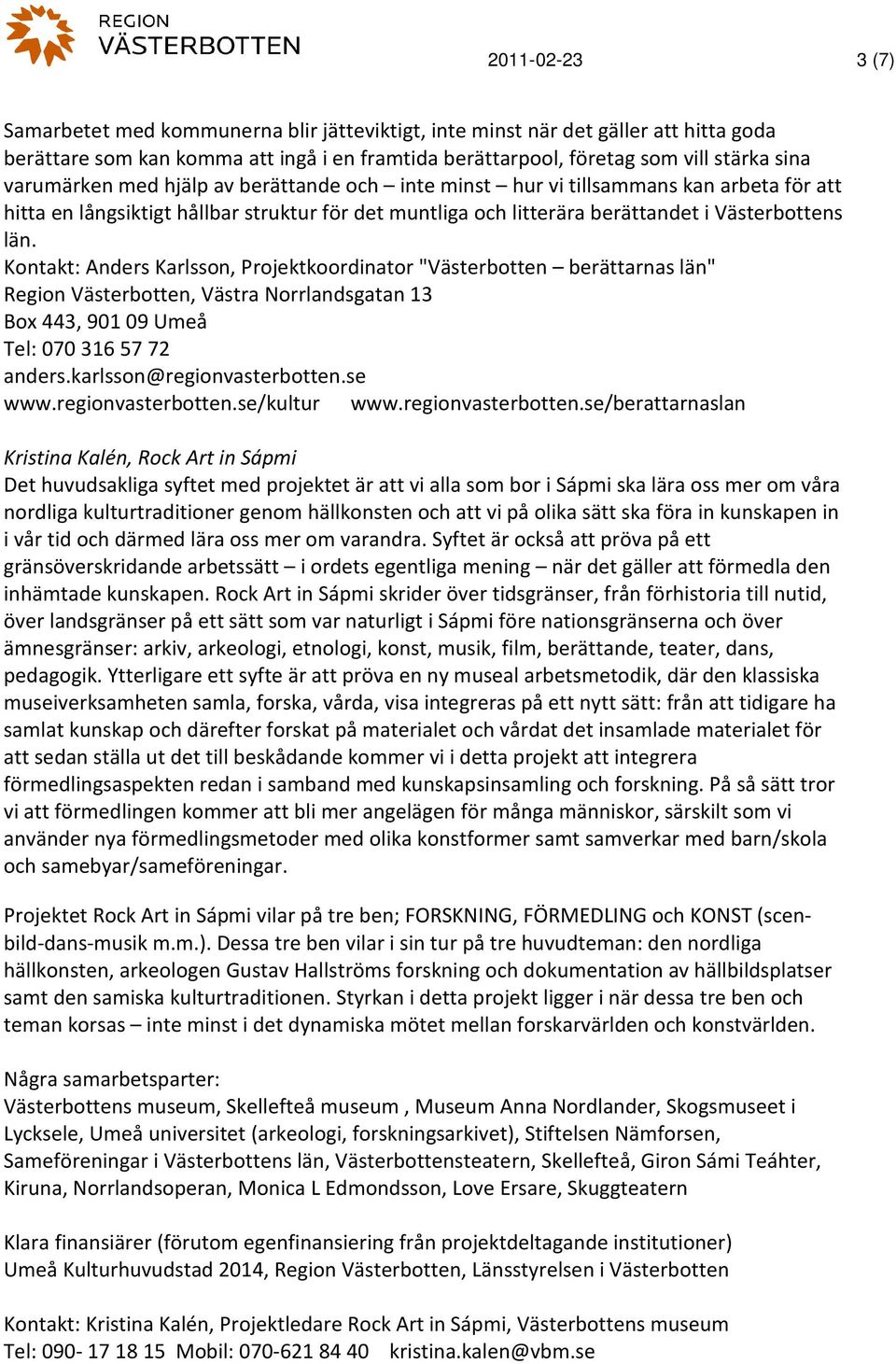 Kontakt: Anders Karlsson, Projektkoordinator "Västerbotten berättarnas län" Region Västerbotten, Västra Norrlandsgatan 13 Box 443, 901 09 Umeå Tel: 070 316 57 72 anders.karlsson@regionvasterbotten.