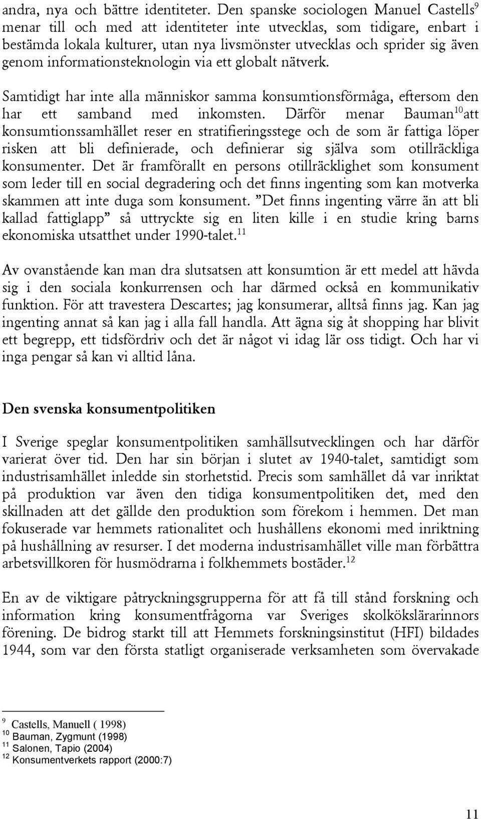 informationsteknologin via ett globalt nätverk. Samtidigt har inte alla människor samma konsumtionsförmåga, eftersom den har ett samband med inkomsten.