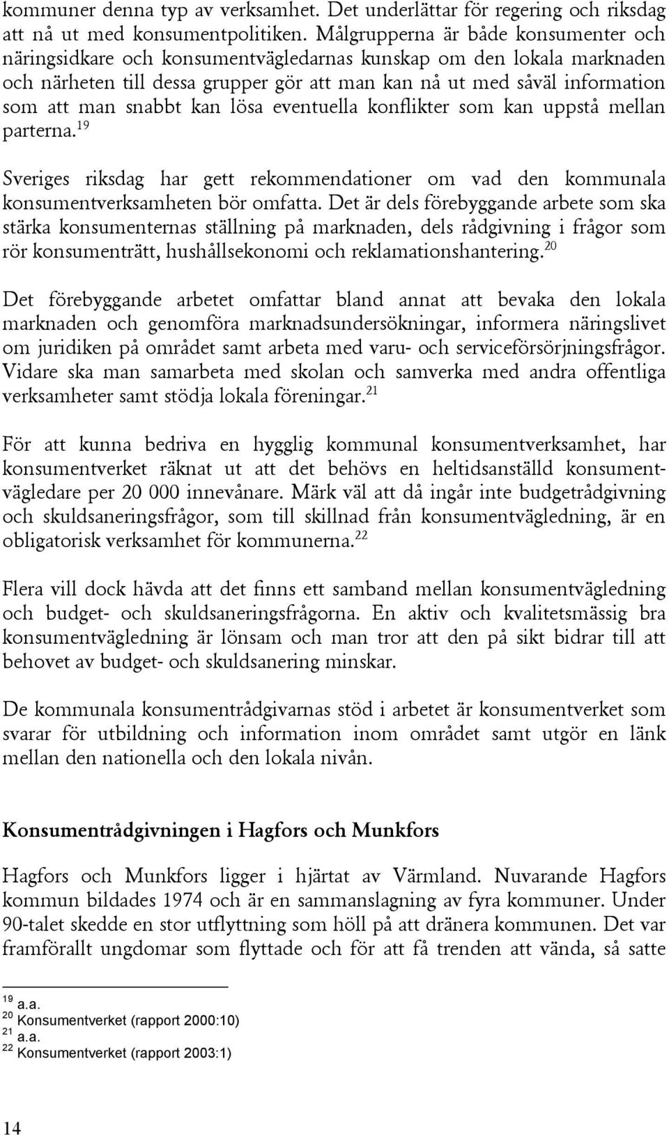 snabbt kan lösa eventuella konflikter som kan uppstå mellan parterna. 19 Sveriges riksdag har gett rekommendationer om vad den kommunala konsumentverksamheten bör omfatta.