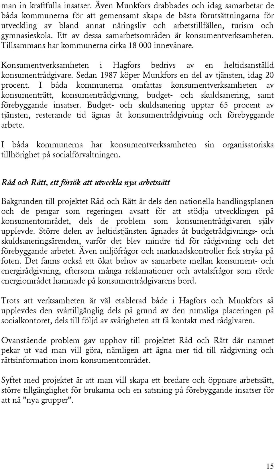 gymnasieskola. Ett av dessa samarbetsområden är konsumentverksamheten. Tillsammans har kommunerna cirka 18 000 innevånare.