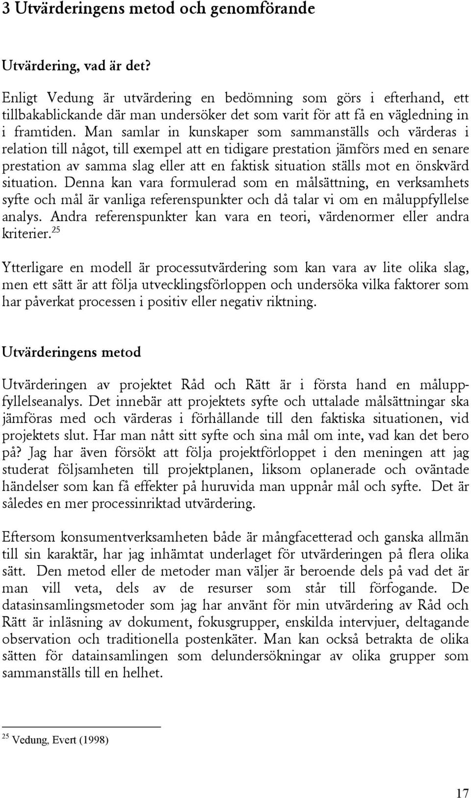 Man samlar in kunskaper som sammanställs och värderas i relation till något, till exempel att en tidigare prestation jämförs med en senare prestation av samma slag eller att en faktisk situation