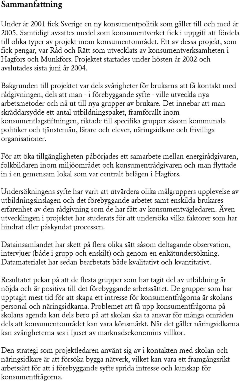 Ett av dessa projekt, som fick pengar, var Råd och Rätt som utvecklats av konsumentverksamheten i Hagfors och Munkfors. Projektet startades under hösten år 2002 och avslutades sista juni år 2004.