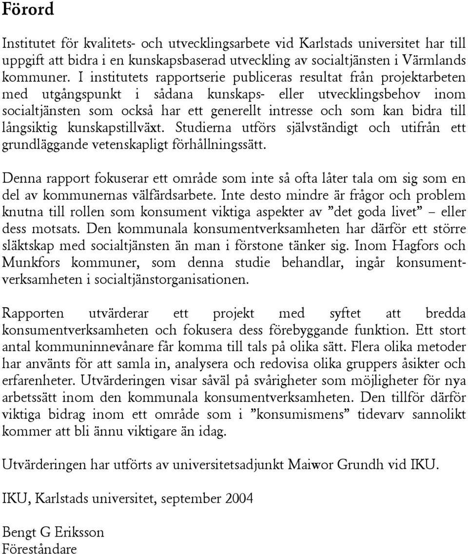 bidra till långsiktig kunskapstillväxt. Studierna utförs självständigt och utifrån ett grundläggande vetenskapligt förhållningssätt.