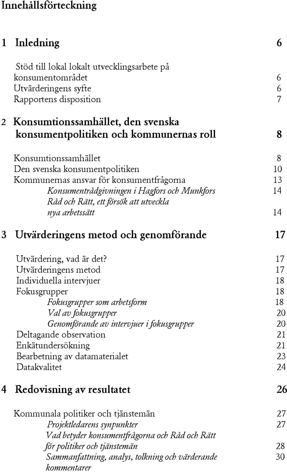 Rätt, ett försök att utveckla nya arbetssätt 14 3 Utvärderingens metod och genomförande 17 Utvärdering, vad är det?