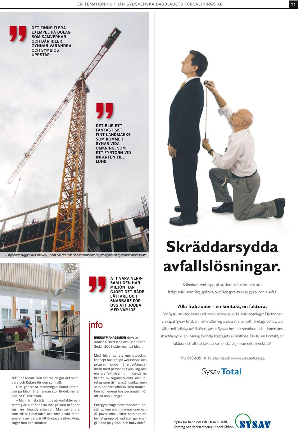 Skräddarsydda avfallslösningar. ATT VARA VERK- SAM I DEN HÄR MILJÖN HAR GJORT DET BÅDE LÄTTARE OCH SNABBARE FÖR OSS ATT JOBBA MED VÅR IDÉ ENERGYMANAGEMENT drivs av Annica Gilbertsson och Carin Gath.