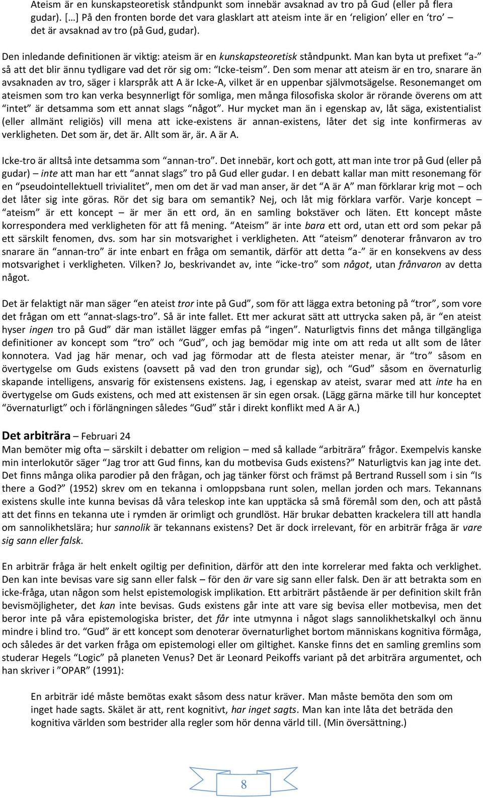 Den inledande definitionen är viktig: ateism är en kunskapsteoretisk ståndpunkt. Man kan byta ut prefixet a- så att det blir ännu tydligare vad det rör sig om: Icke-teism.