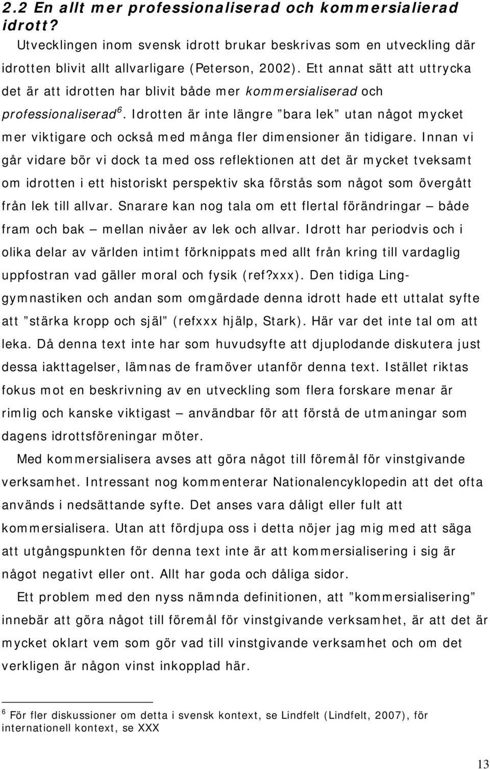 Idrotten är inte längre bara lek utan något mycket mer viktigare och också med många fler dimensioner än tidigare.