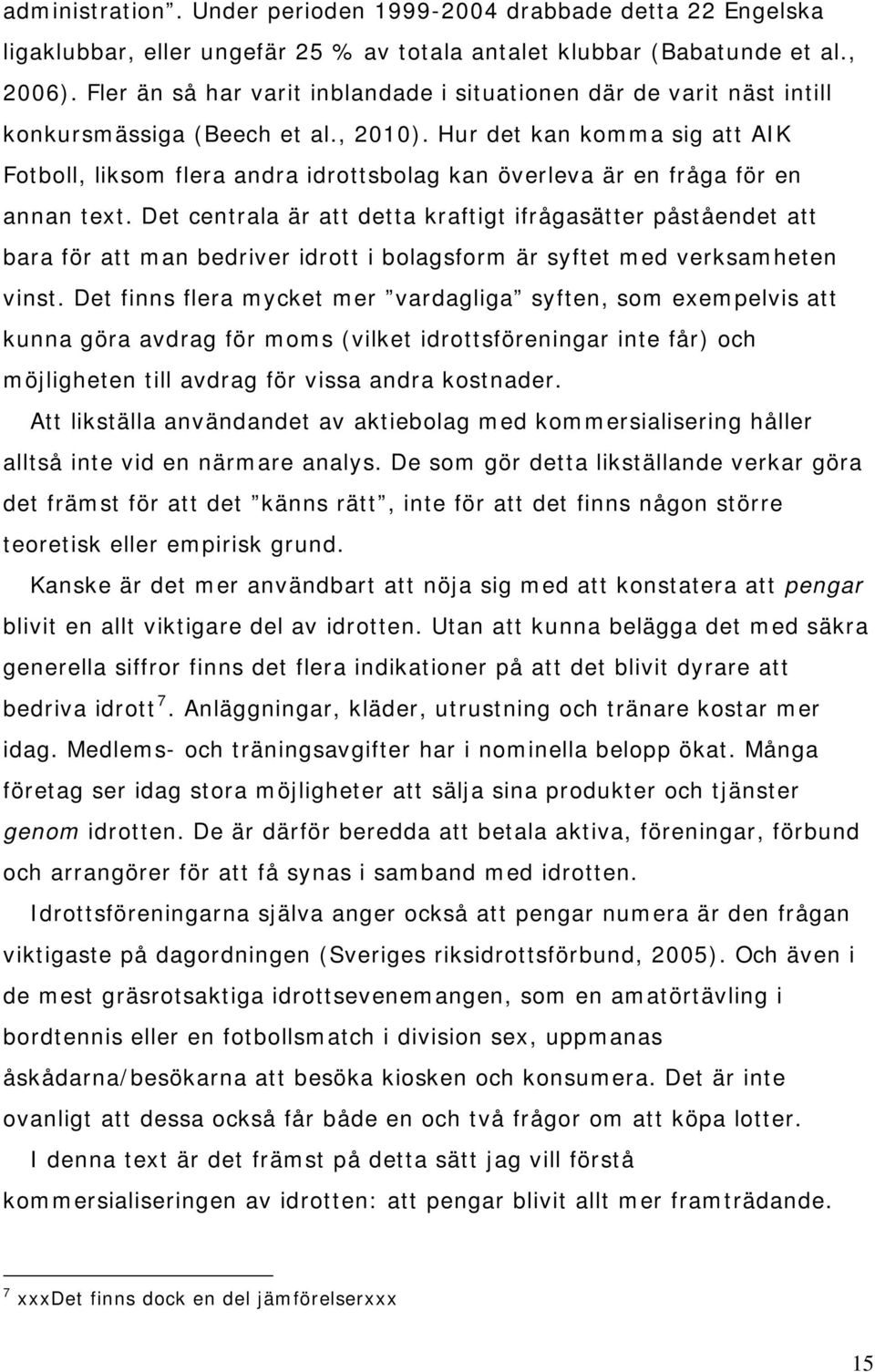 Hur det kan komma sig att AIK Fotboll, liksom flera andra idrottsbolag kan överleva är en fråga för en annan text.