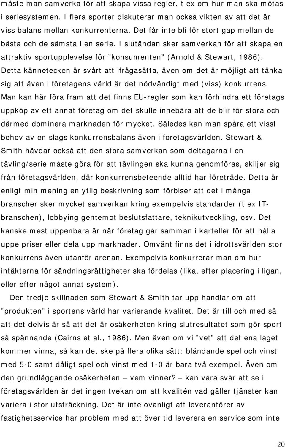 Detta kännetecken är svårt att ifrågasätta, även om det är möjligt att tänka sig att även i företagens värld är det nödvändigt med (viss) konkurrens.