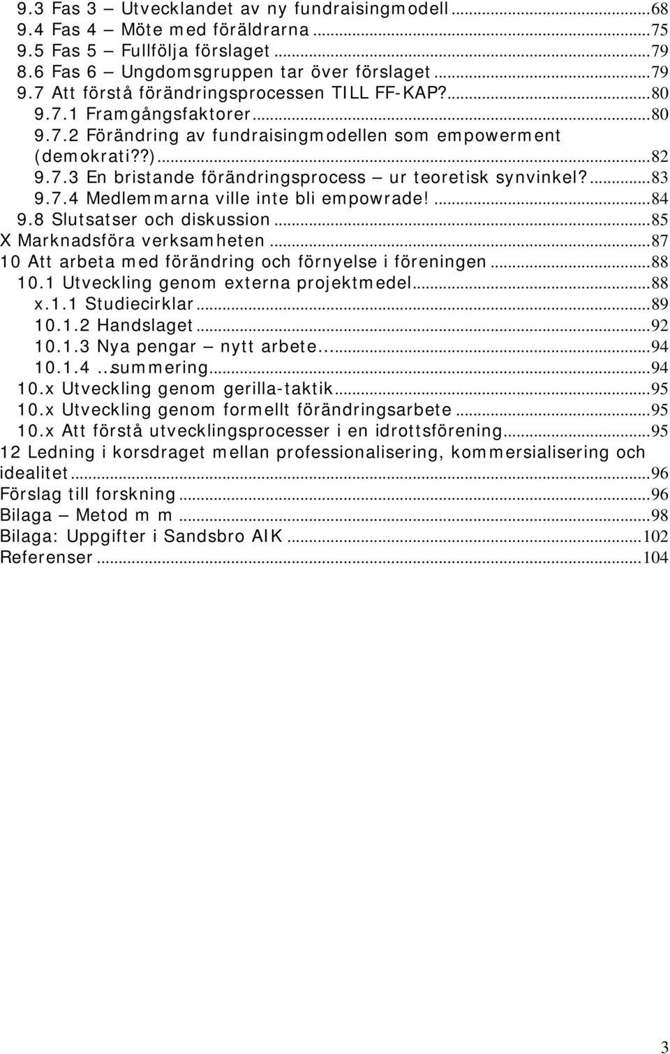 ...83 9.7.4 Medlemmarna ville inte bli empowrade!...84 9.8 Slutsatser och diskussion...85 X Marknadsföra verksamheten...87 10 Att arbeta med förändring och förnyelse i föreningen...88 10.