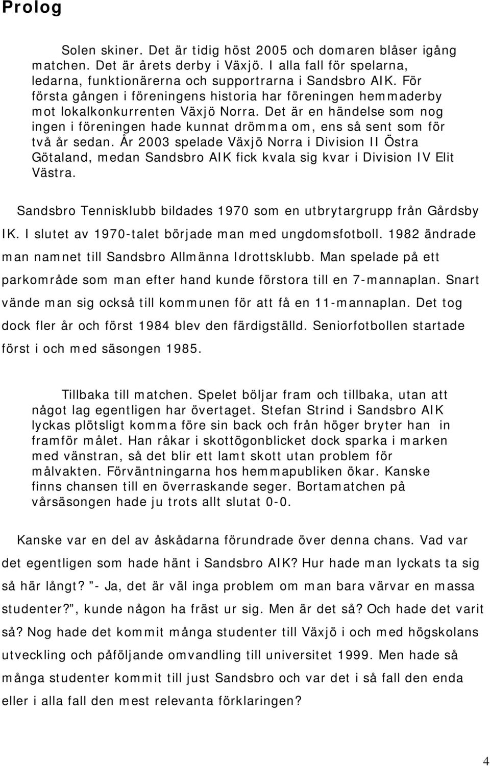 Det är en händelse som nog ingen i föreningen hade kunnat drömma om, ens så sent som för två år sedan.