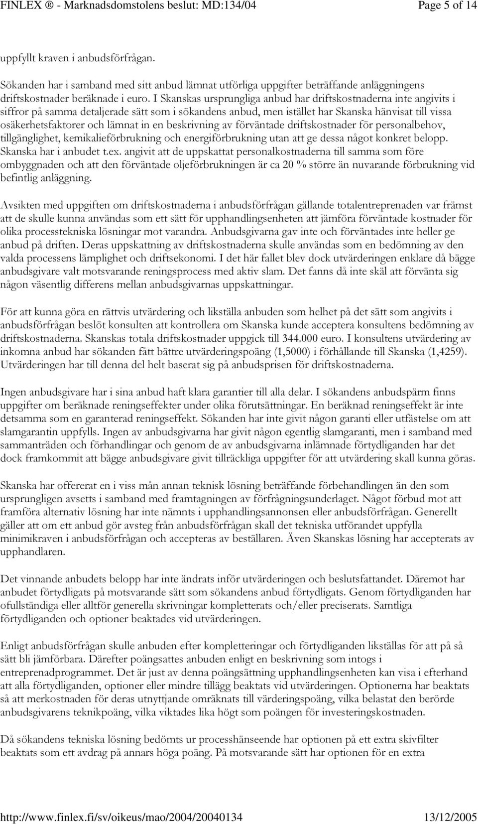 I Skanskas ursprungliga anbud har driftskostnaderna inte angivits i siffror på samma detaljerade sätt som i sökandens anbud, men istället har Skanska hänvisat till vissa osäkerhetsfaktorer och lämnat