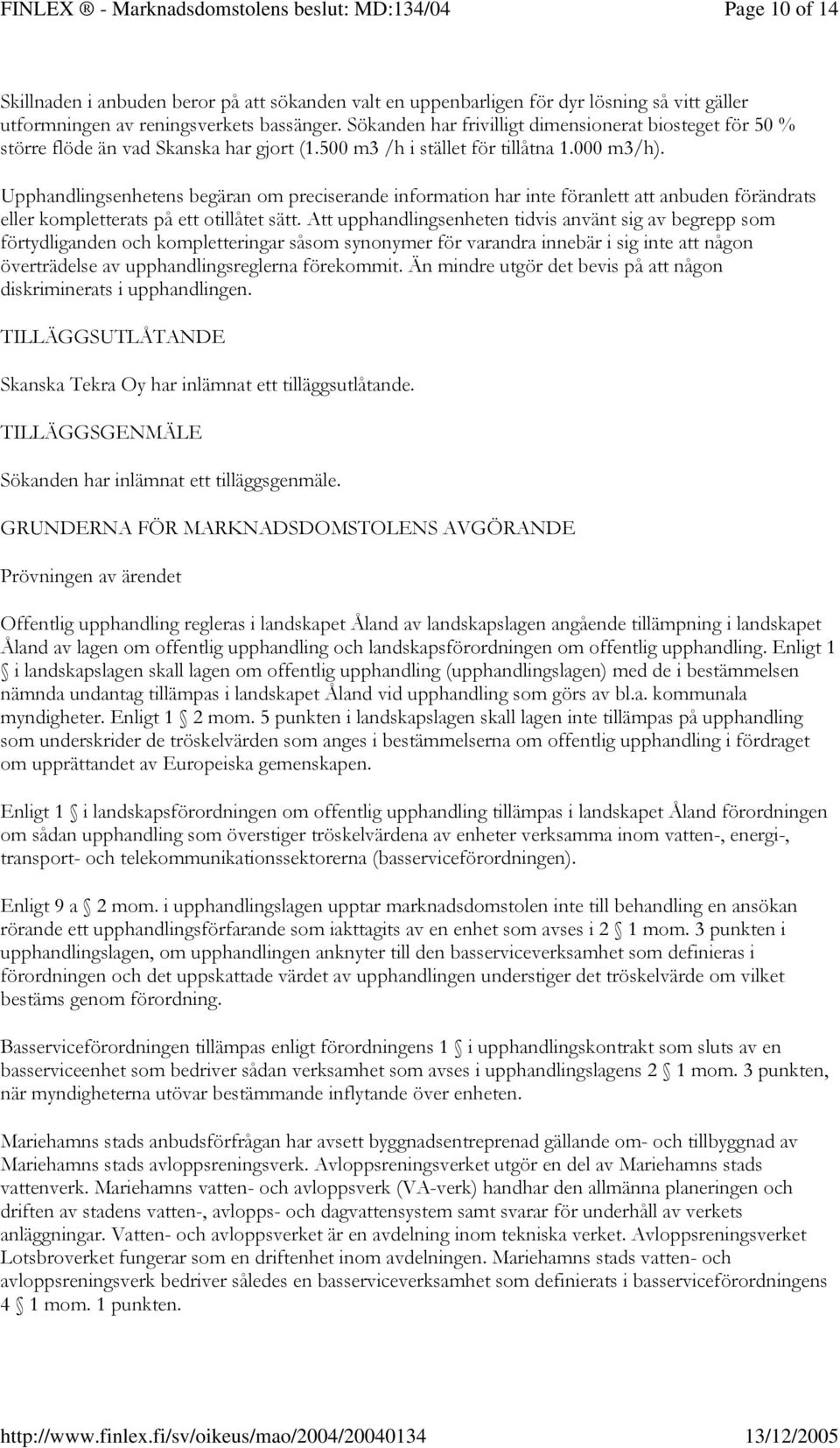 Sökanden har frivilligt dimensionerat biosteget för 50 % större flöde än vad Skanska har gjort (1.500 m3 /h i stället för tillåtna 1.000 m3/h).