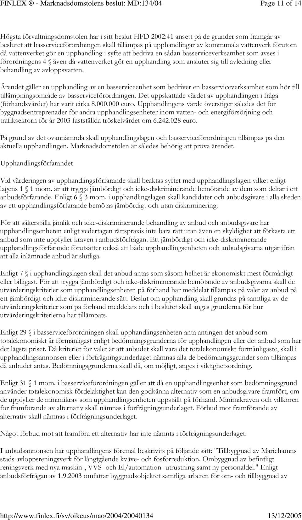 upphandlingar av kommunala vattenverk förutom då vattenverket gör en upphandling i syfte att bedriva en sådan basserviceverksamhet som avses i förordningens 4 även då vattenverket gör en upphandling