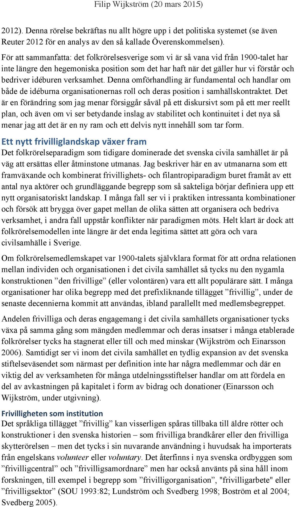 verksamhet. Denna omförhandling är fundamental och handlar om både de idéburna organisationernas roll och deras position i samhällskontraktet.