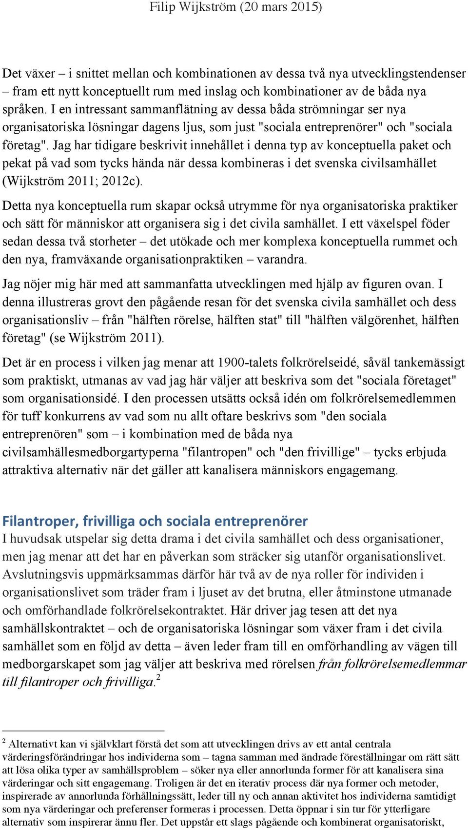 Jag har tidigare beskrivit innehållet i denna typ av konceptuella paket och pekat på vad som tycks hända när dessa kombineras i det svenska civilsamhället (Wijkström 2011; 2012c).