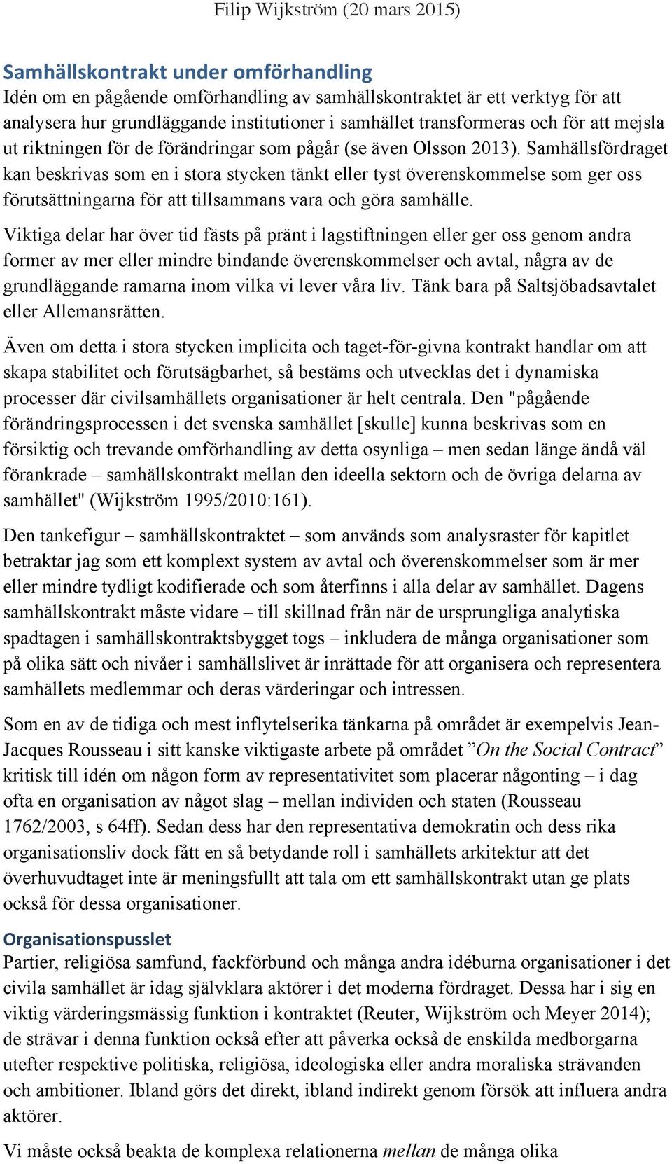 Samhällsfördraget kan beskrivas som en i stora stycken tänkt eller tyst överenskommelse som ger oss förutsättningarna för att tillsammans vara och göra samhälle.