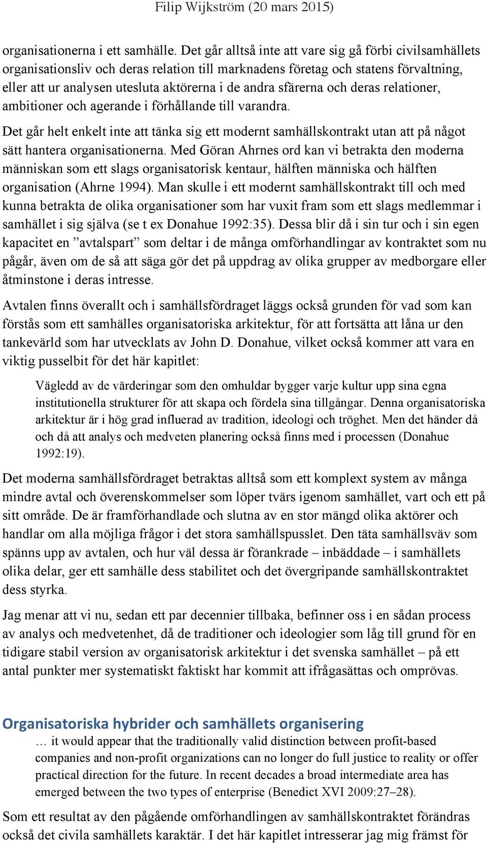 sfärerna och deras relationer, ambitioner och agerande i förhållande till varandra. Det går helt enkelt inte att tänka sig ett modernt samhällskontrakt utan att på något sätt hantera organisationerna.