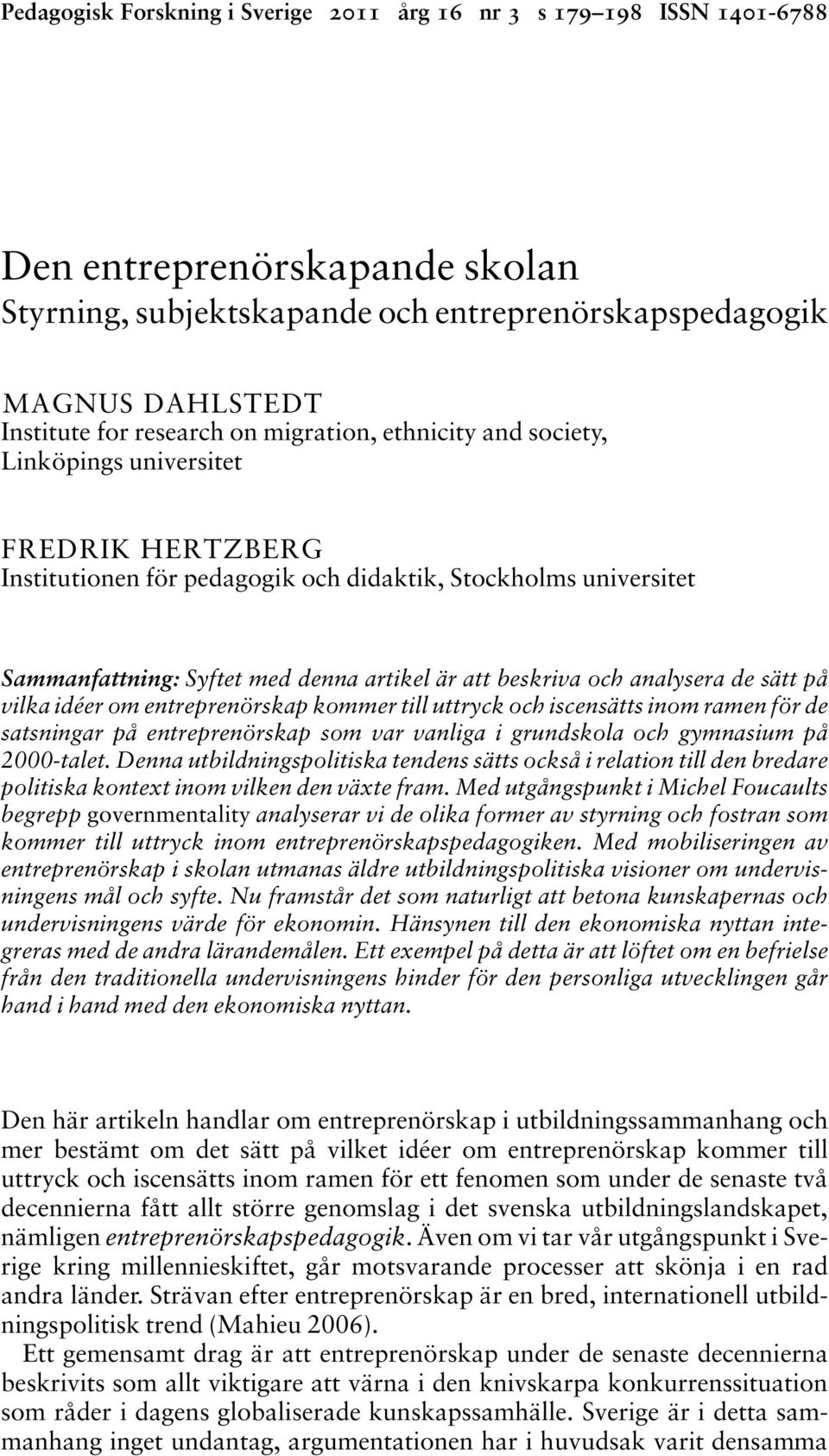 och analysera de sätt på vilka idéer om entreprenörskap kommer till uttryck och iscensätts inom ramen för de satsningar på entreprenörskap som var vanliga i grundskola och gymnasium på 2000-talet.