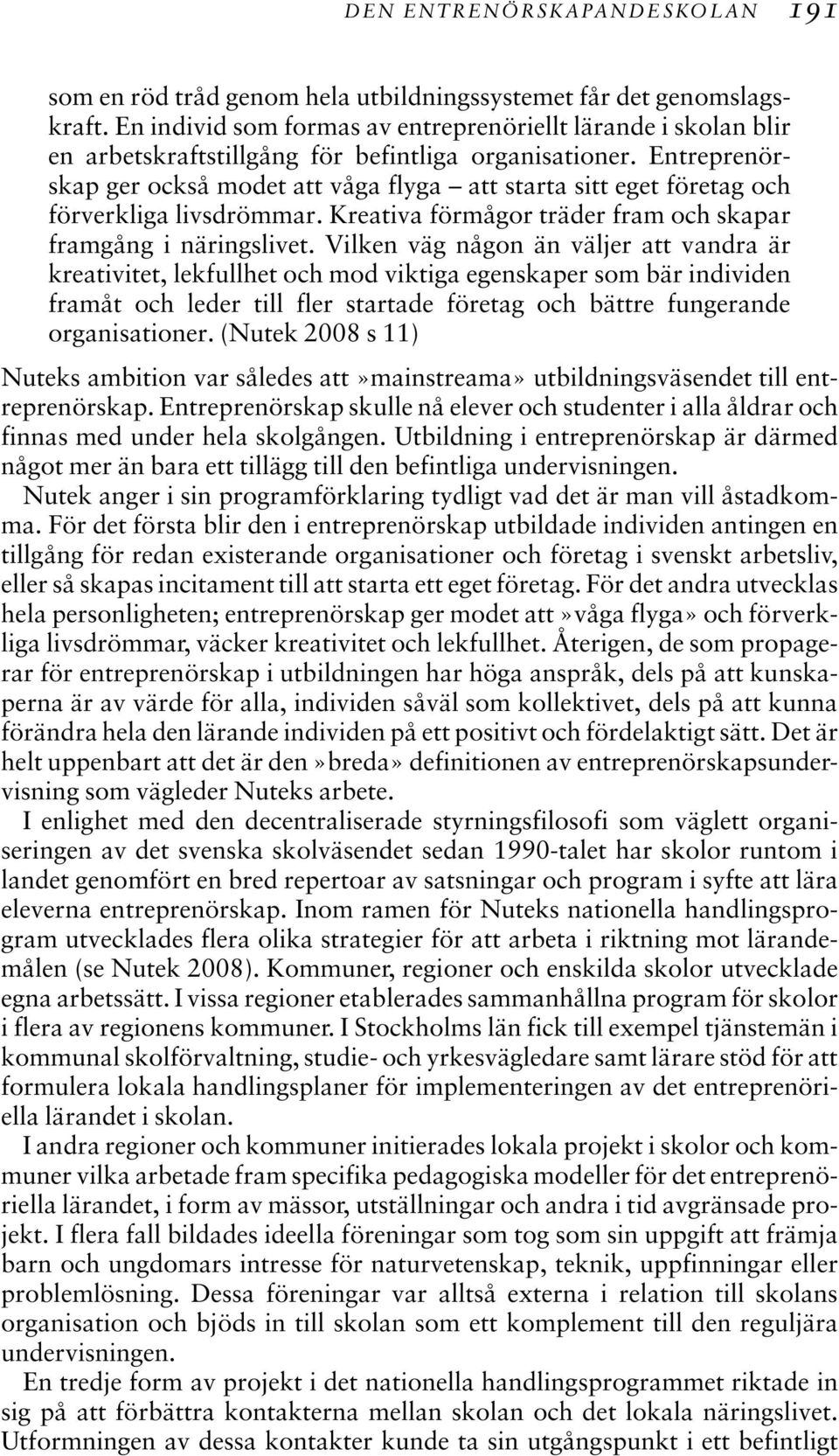 Entreprenörskap ger också modet att våga flyga att starta sitt eget företag och förverkliga livsdrömmar. Kreativa förmågor träder fram och skapar framgång i näringslivet.