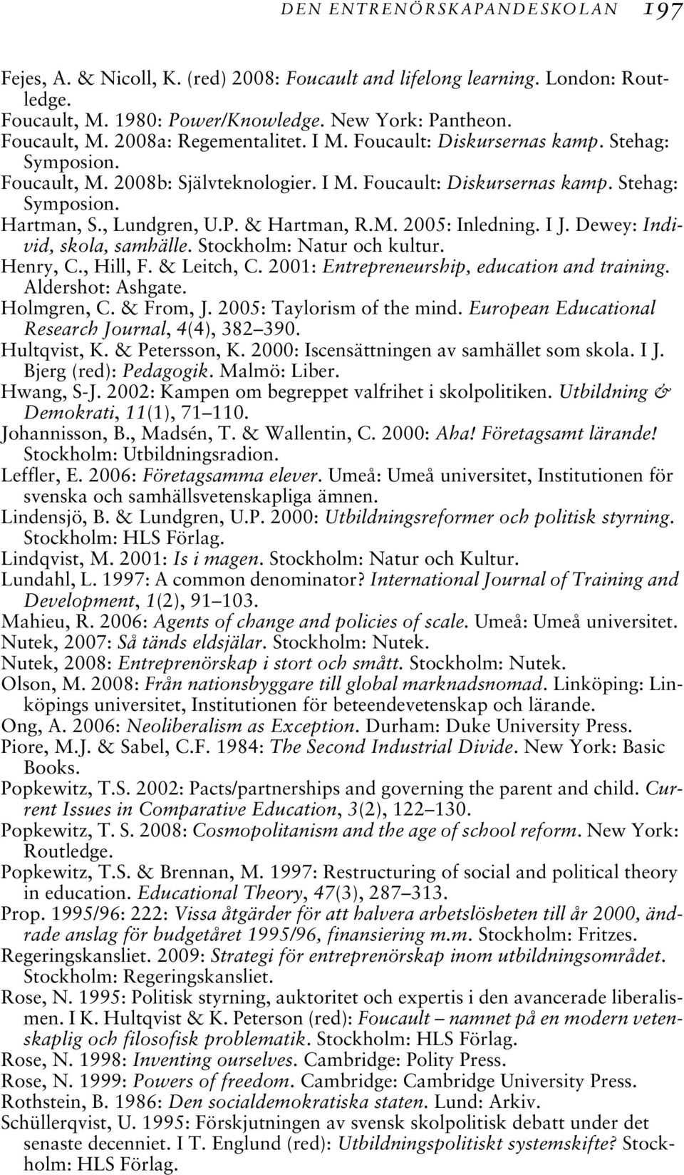 I J. Dewey: Individ, skola, samhälle. Stockholm: Natur och kultur. Henry, C., Hill, F. & Leitch, C. 2001: Entrepreneurship, education and training. Aldershot: Ashgate. Holmgren, C. & From, J.