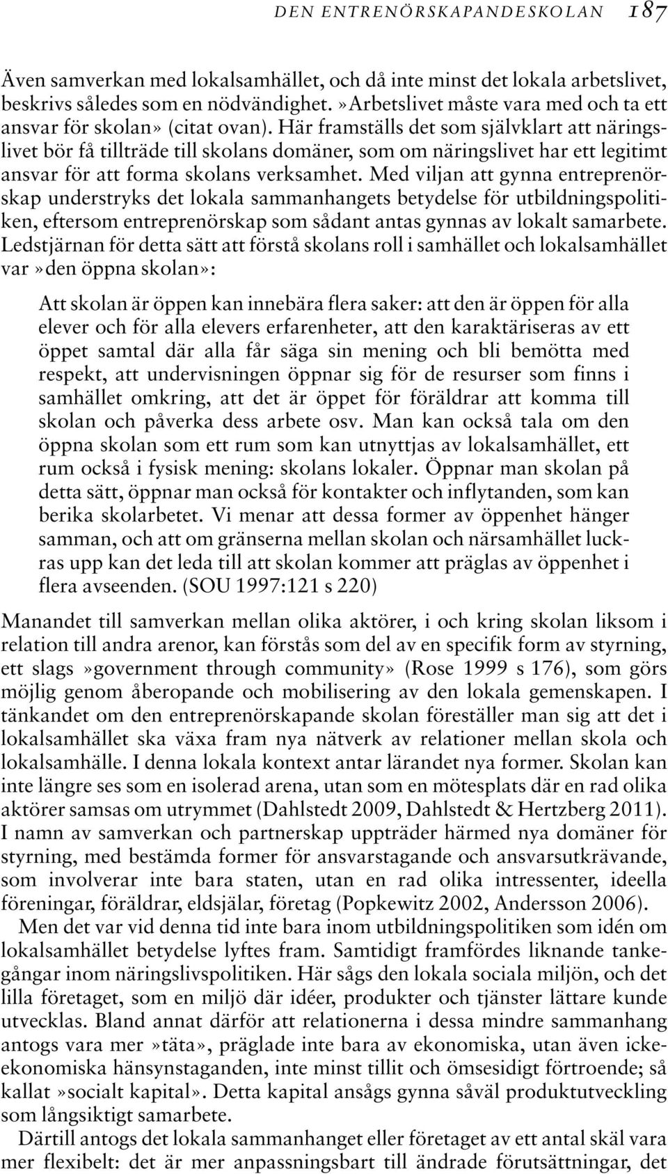 Här framställs det som självklart att näringslivet bör få tillträde till skolans domäner, som om näringslivet har ett legitimt ansvar för att forma skolans verksamhet.