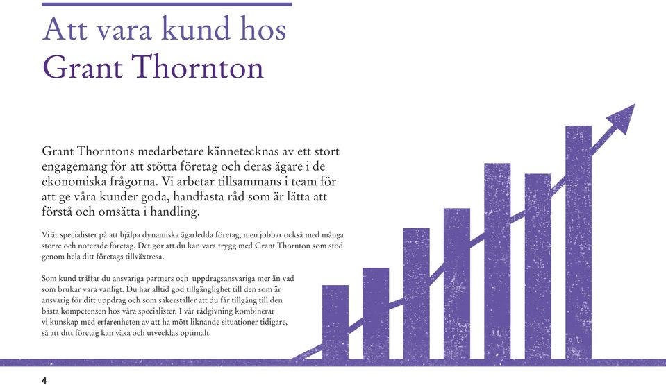 Vi är specialister på att hjälpa dynamiska ägarledda företag, men jobbar också med många större och noterade företag.