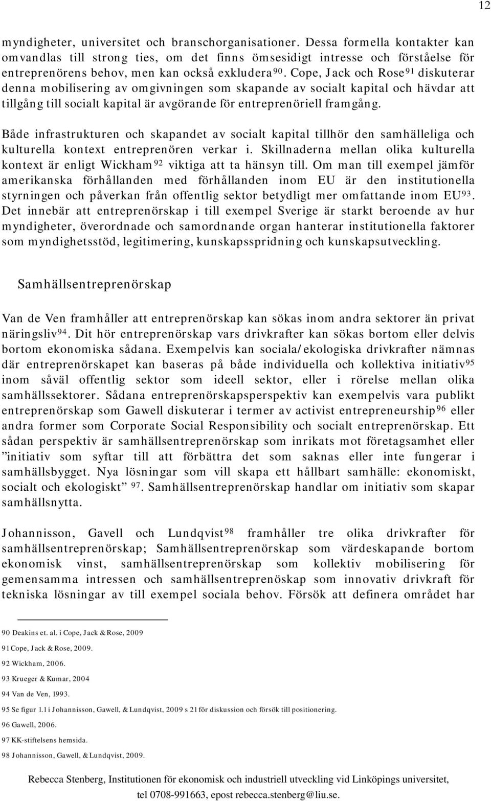 Cope, Jack och Rose 91 diskuterar denna mobilisering av omgivningen som skapande av socialt kapital och hävdar att tillgång till socialt kapital är avgörande för entreprenöriell framgång.